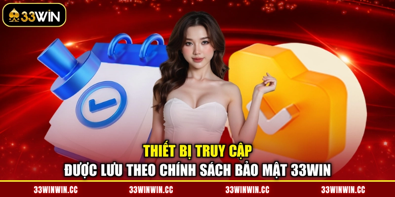 Thiết bị truy cập được lưu theo chính sách bảo mật 33WIN